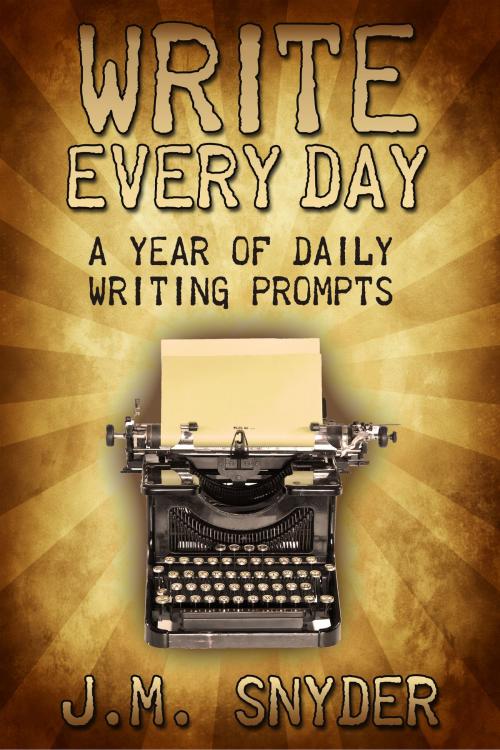 Cover of the book Write Every Day: 365 Daily Prompts for Writers by J.M. Snyder, JMS Books LLC