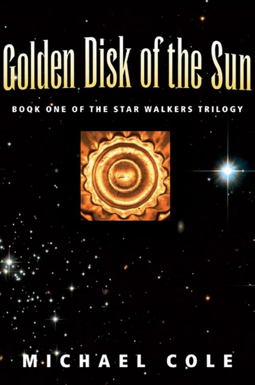 Cover of the book Golden Disk of The Sun: Book 1 of the Star Walkers Trilogy by Michael Cole, Foremost Press