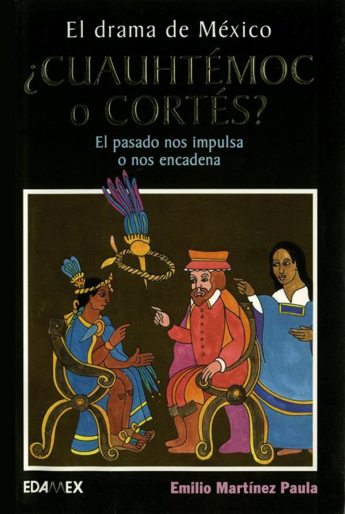 Cover of the book ¿Cuauhtémoc o Cortés?. El pasado nos impulsa o nos encadena by Emilio Martinez Paula, Libros Selectos