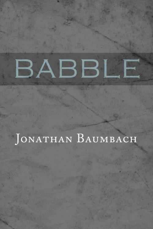 Cover of the book Babble by Jonathan Baumbach, Dzanc Books