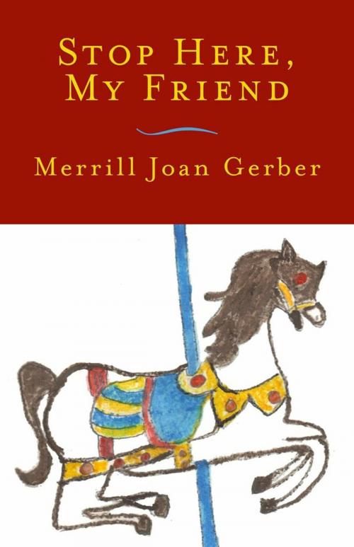 Cover of the book Stop Here, My Friend: Stories by Merrill Joan Gerber, Dzanc Books