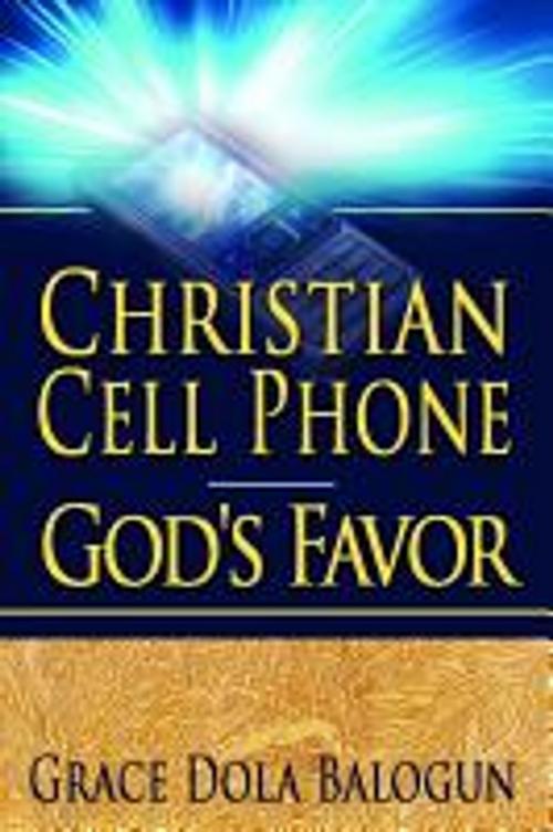 Cover of the book Christian Cell Phone God's Favor by None Grace Dola Balogun None, None Lisa Hainline None, Grace Religious Books Publishing and Distributor