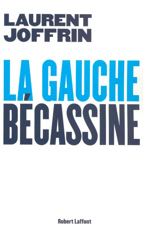 Cover of the book La gauche bécassine by Laurent JOFFRIN, Groupe Robert Laffont