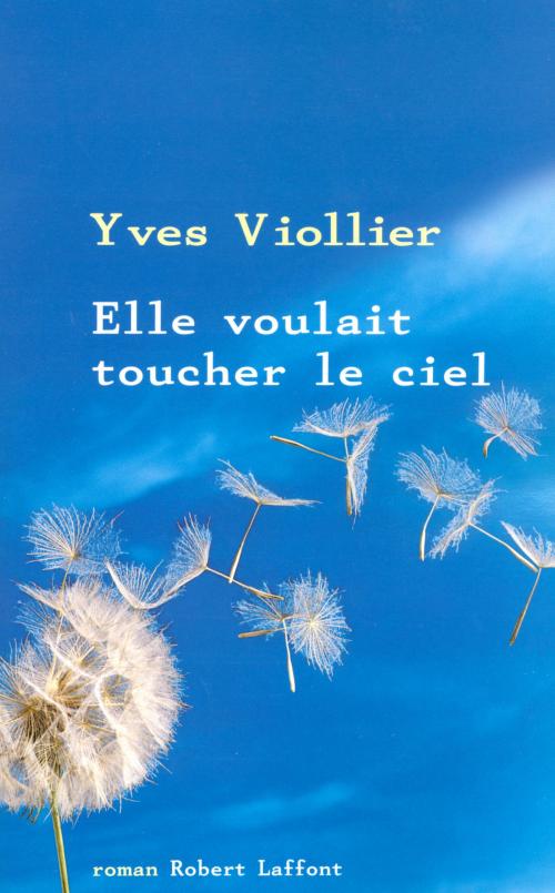 Cover of the book Elle voulait toucher le ciel by Yves VIOLLIER, Groupe Robert Laffont