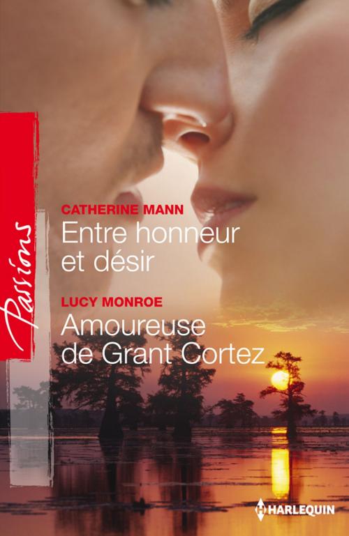 Cover of the book Entre honneur et désir - Amoureuse de Grant Cortez by Catherine Mann, Lucy Monroe, Harlequin
