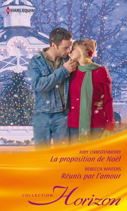Cover of the book La proposition de Noël - Réunis par l'amour by Judy Christenberry, Rebecca Winters, Harlequin