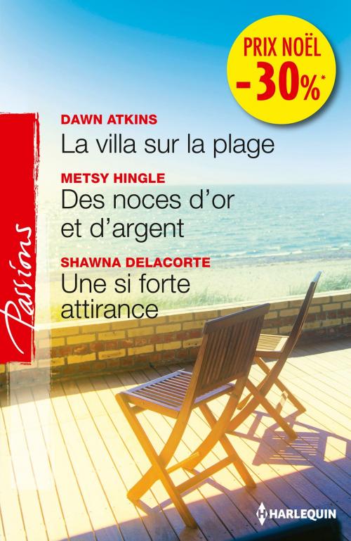 Cover of the book La villa sur la plage - Des noces d'or et d'argent - Une si forte attirance by Dawn Atkins, Metsy Hingle, Shawna Delacorte, Harlequin