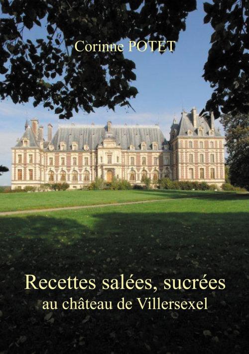 Cover of the book Recettes salées, sucrées au château de Villersexel by Corinne Potet, Books on Demand
