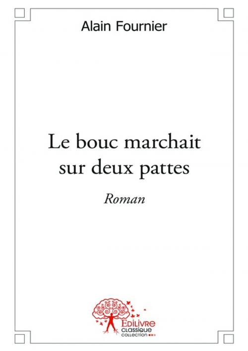 Cover of the book Le bouc marchait sur deux pattes by Alain Fournier, Editions Edilivre