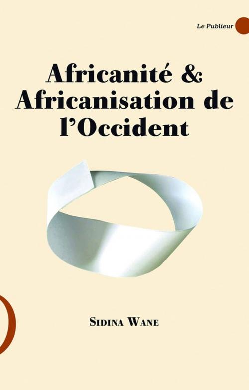 Cover of the book Africanité & Africanisation de l'Occident by Sidina Wane, Le Publieur