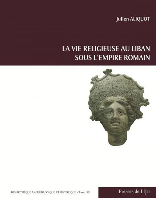 Cover of the book La Vie religieuse au Liban sous l'Empire romain by Julien Aliquot, Presses de l’Ifpo