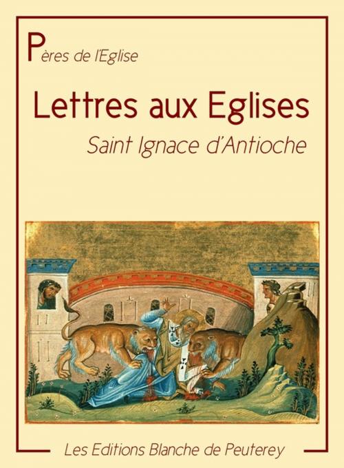 Cover of the book Les lettres aux Eglises by Ignace D'Antioche, Les Editions Blanche de Peuterey