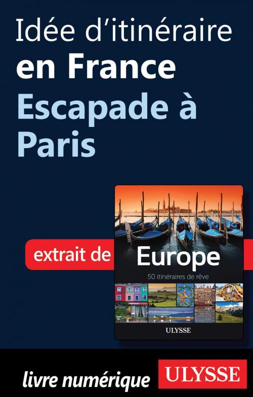 Cover of the book Idée d'itinéraire en France - Escapade à Paris by Collectif Ulysse, Collectif, Guides de voyage Ulysse