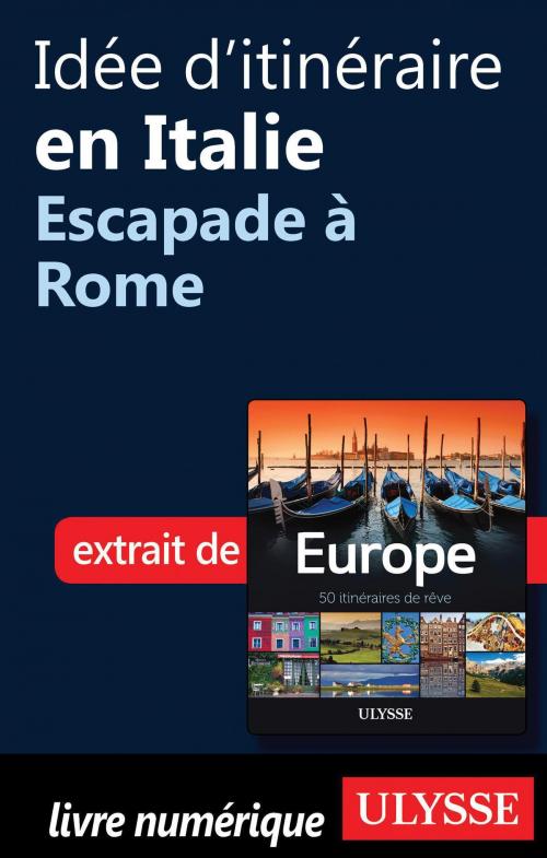 Cover of the book Idée d'itinéraire en Italie - Escapade à Rome by Collectif Ulysse, Collectif, Guides de voyage Ulysse
