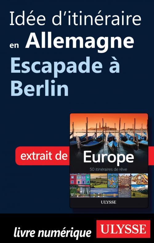 Cover of the book Idée d'itinéraire en Allemagne - Escapade à Berlin by Collectif Ulysse, Collectif, Guides de voyage Ulysse