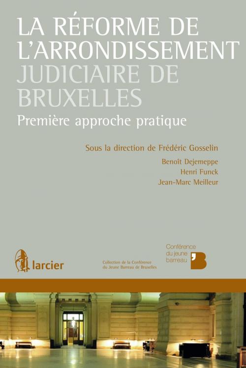 Cover of the book La réforme de l'arrondissement judiciaire de Bruxelles by Henri Funck, Frédéric Gosselin, Jean–Marc Meilleur, Éditions Larcier