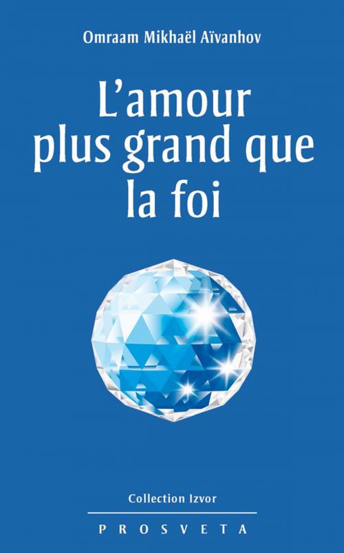 Cover of the book L'amour plus grand que la foi by Omraam Mikhaël Aïvanhov, Editions Prosveta