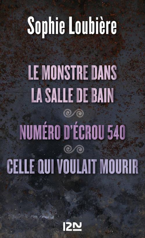 Cover of the book Le monstre dans la salle de bains suivi de Numéro d'écrou 540 et Celle qui voulait mourir by Sophie LOUBIÈRE, Univers Poche