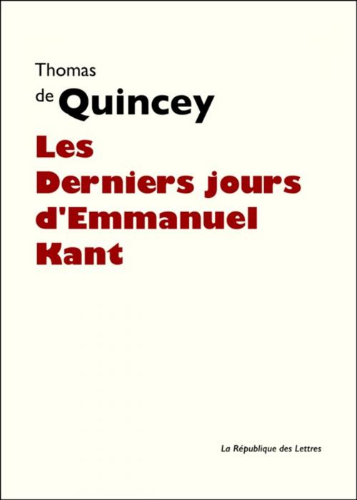 Cover of the book Les Derniers Jours d'Emmanuel Kant by Thomas De Quincey, République des Lettres