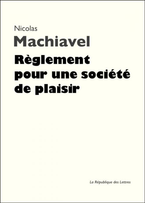 Cover of the book Règlement pour une société de plaisir by Nicolas Machiavel, République des Lettres