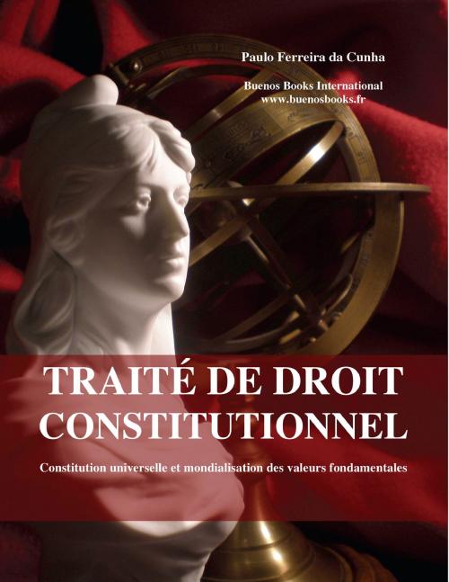 Cover of the book Traite de droit constitutionnel, Constitution universelle et mondialisation des valeurs fondamentales by Paulo Ferreira da Cunha, Buenos Books International