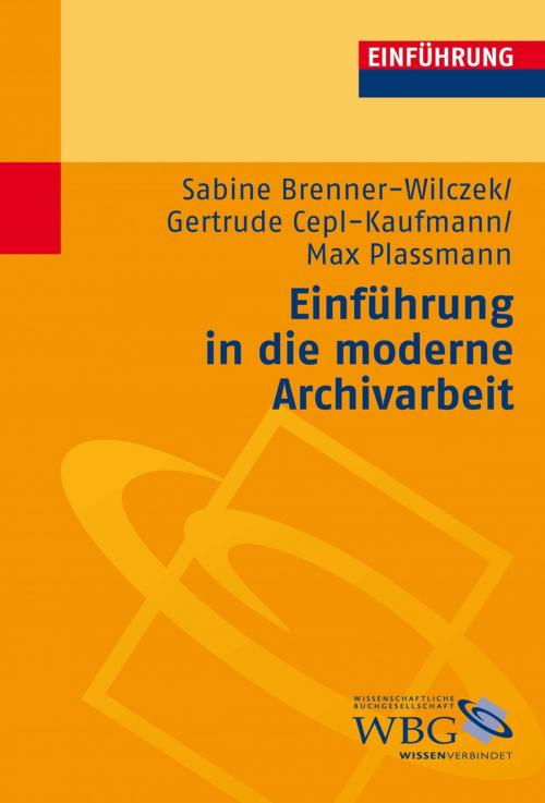 Cover of the book Einführung in die moderne Archivarbeit by Sabine Brenner-Wilczek, Gertrude Cepl-Kaufmann, Max Plassmann, wbg Academic