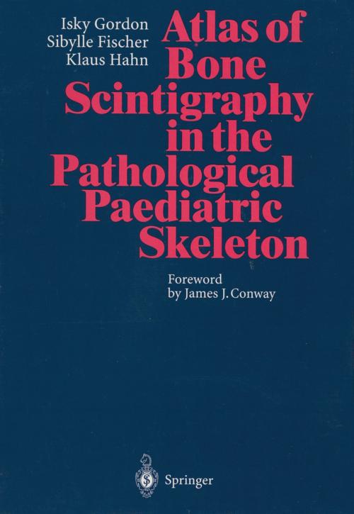 Cover of the book Atlas of Bone Scintigraphy in the Pathological Paediatric Skeleton by Isky Gordon, Sibylle Fischer, Klaus Hahn, Springer Berlin Heidelberg