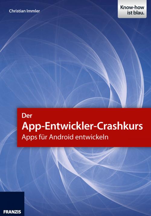 Cover of the book Der App-Entwickler-Crashkurs - Apps für Android entwickeln by Christian Immler, Franzis Verlag
