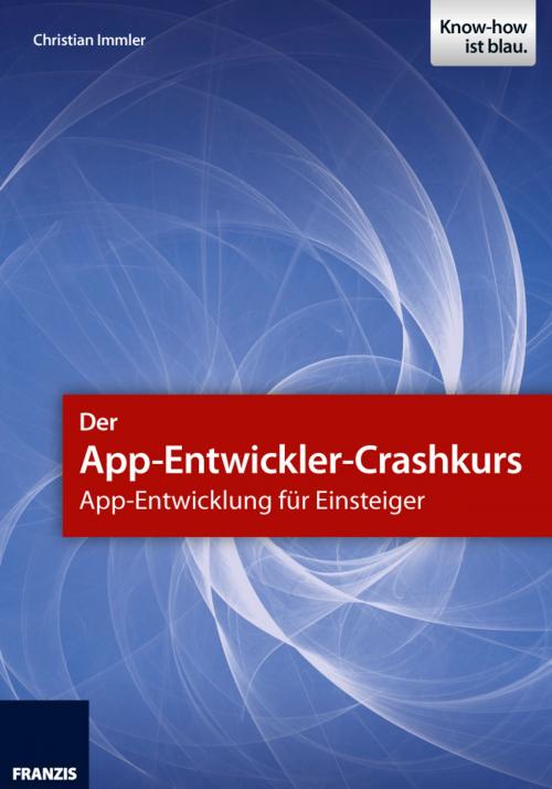 Cover of the book Der App-Entwickler-Crashkurs - App-Entwicklung für Einsteiger by Christian Immler, Franzis Verlag