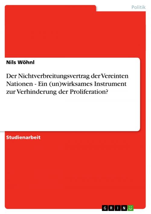 Cover of the book Der Nichtverbreitungsvertrag der Vereinten Nationen - Ein (un)wirksames Instrument zur Verhinderung der Proliferation? by Nils Wöhnl, GRIN Verlag