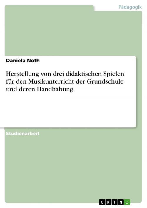 Cover of the book Herstellung von drei didaktischen Spielen für den Musikunterricht der Grundschule und deren Handhabung by Daniela Noth, GRIN Verlag