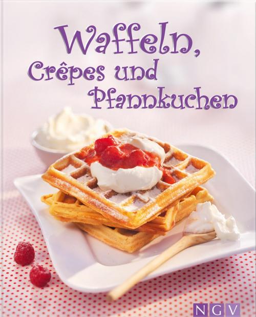 Cover of the book Waffeln, Crêpes und Pfannkuchen by , Naumann & Göbel Verlag