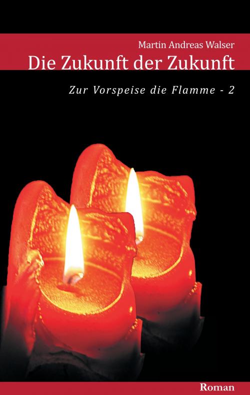 Cover of the book Die Zukunft der Zukunft: Zum Auftakt die Flamme (Teil 2) by Martin Andreas Walser, Books on Demand