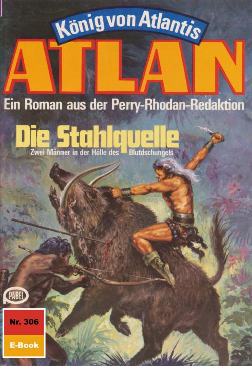 Cover of the book Atlan 306: Die Stahlquelle by Harvey Patton, Perry Rhodan digital