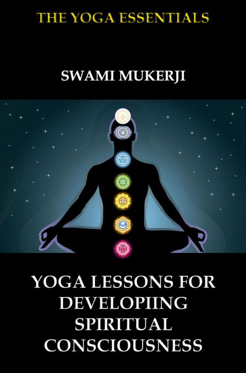 Cover of the book Yoga Lessons for Developing Spiritual Consciousness by Swami Mukerji, Jazzybee Verlag