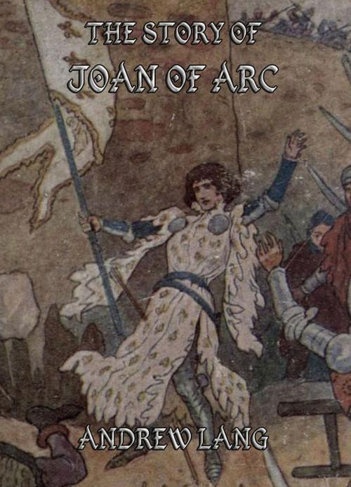 Cover of the book The Story of Joan of Arc by Andrew Lang, Jazzybee Verlag
