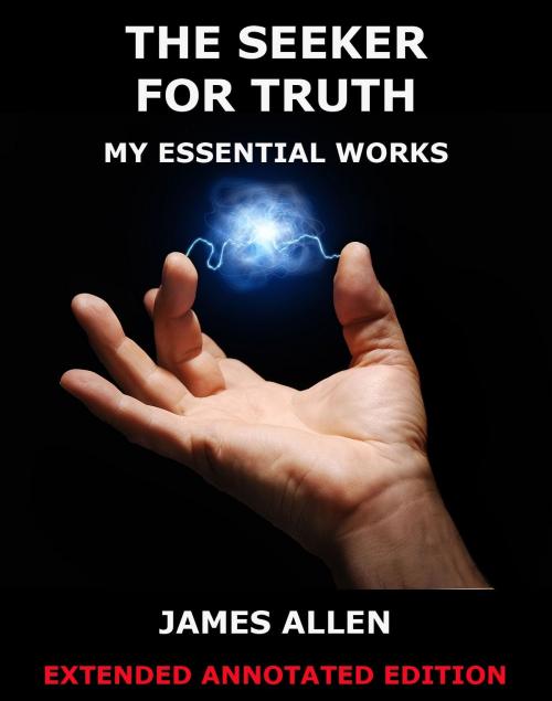 Cover of the book The Seeker For Truth - My Essential Works by James Allen, Jazzybee Verlag