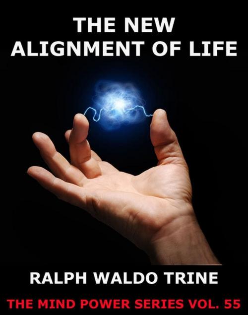 Cover of the book The New Alignment Of Life by Ralph Waldo Trine, Jazzybee Verlag