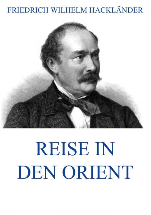 Cover of the book Reise in den Orient by Friedrich Wilhelm Hackländer, Jazzybee Verlag