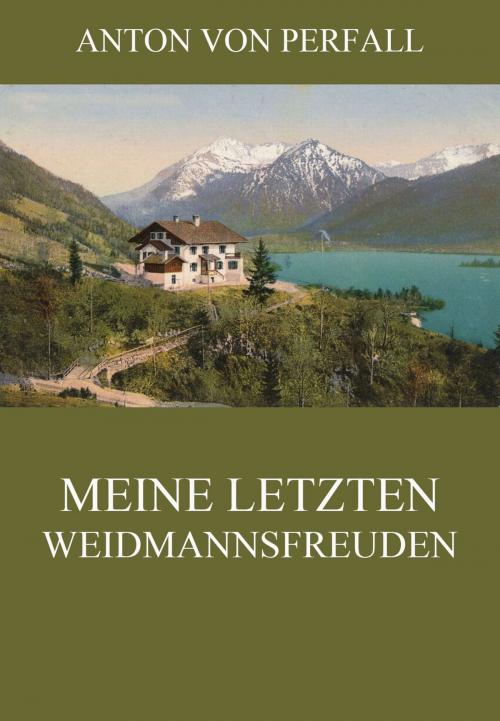Cover of the book Meine letzten Weidmannsfreuden by Anton von Perfall, Jazzybee Verlag