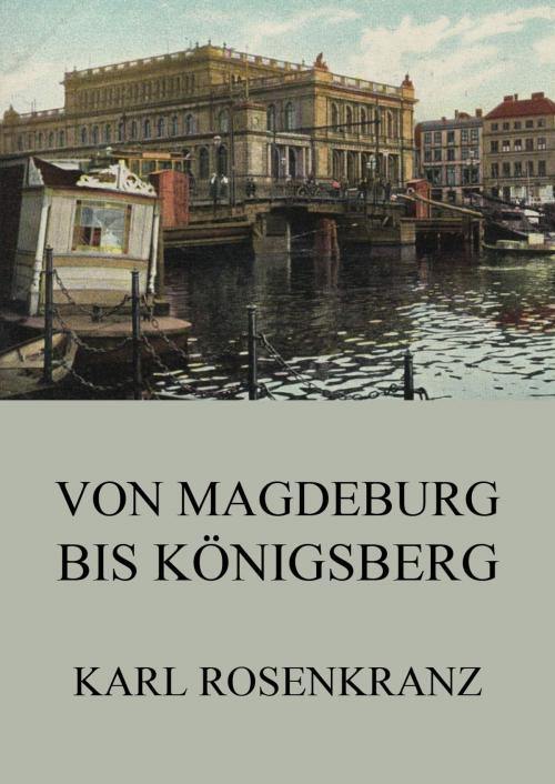 Cover of the book Von Magedeburg bis Königsberg by Karl Rosenkranz, Jazzybee Verlag