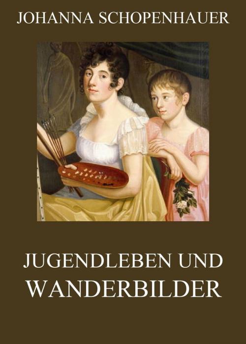 Cover of the book Jugendleben und Wanderbilder by Johanna Schopenhauer, Jazzybee Verlag
