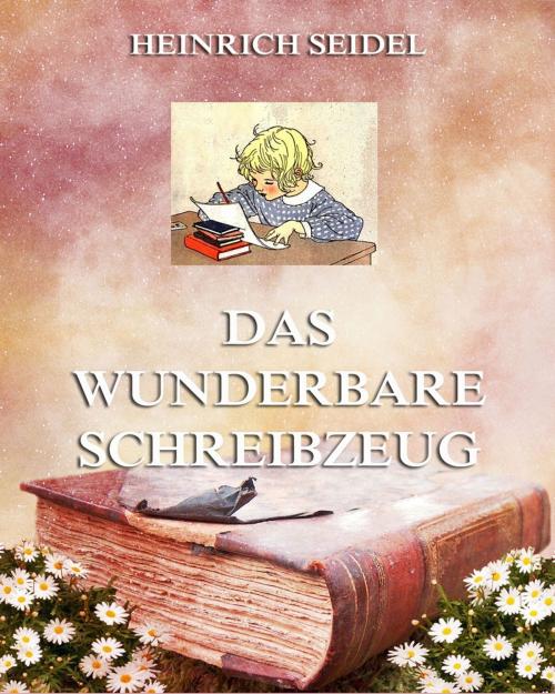 Cover of the book Das wunderbare Schreibzeug by Heinrich Seidel, Jazzybee Verlag