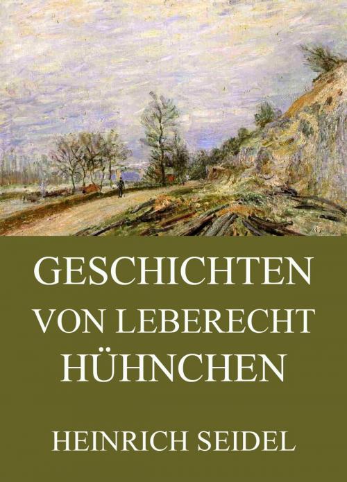 Cover of the book Geschichten von Leberecht Hühnchen by Heinrich Seidel, Jazzybee Verlag