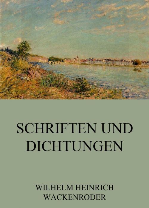 Cover of the book Schriften und Dichtungen by Wilhelm Heinrich Wackenroder, Jazzybee Verlag