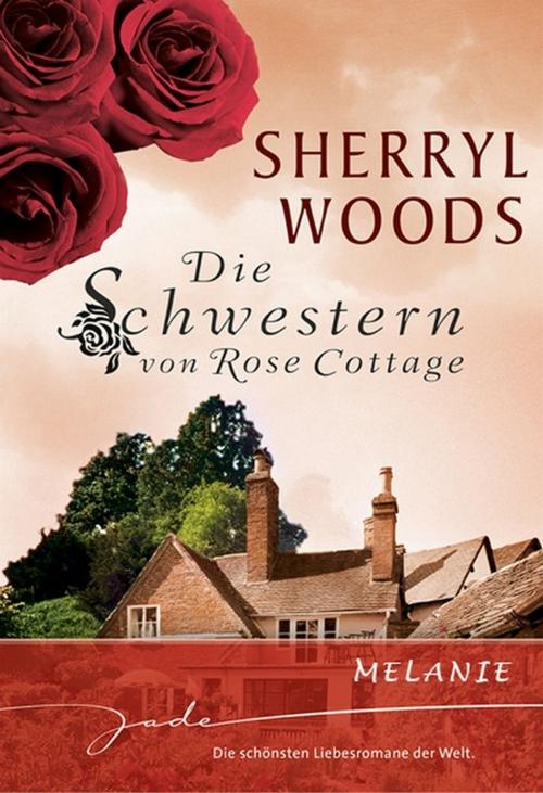 Cover of the book Die Schwestern von Rose Cottage: Melanie by Sherryl Woods, MIRA Taschenbuch