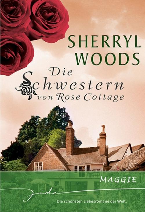 Cover of the book Die Schwestern von Rose Cottage: Maggie by Sherryl Woods, MIRA Taschenbuch