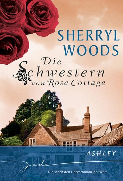 Cover of the book Die Schwestern von Rose Cottage: Ashley by Sherryl Woods, MIRA Taschenbuch