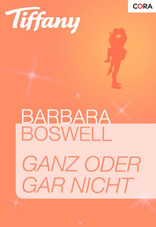 Cover of the book Ganz oder gar nicht by Barbara Boswell, CORA Verlag