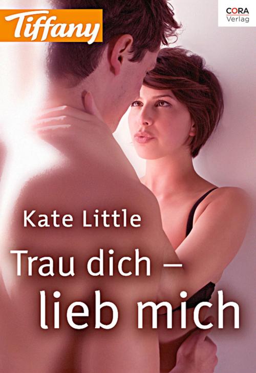 Cover of the book Trau dich - lieb mich by Kate Little, CORA Verlag